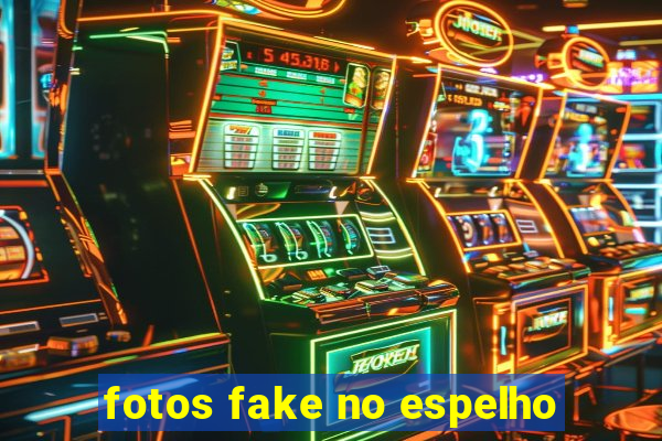 fotos fake no espelho